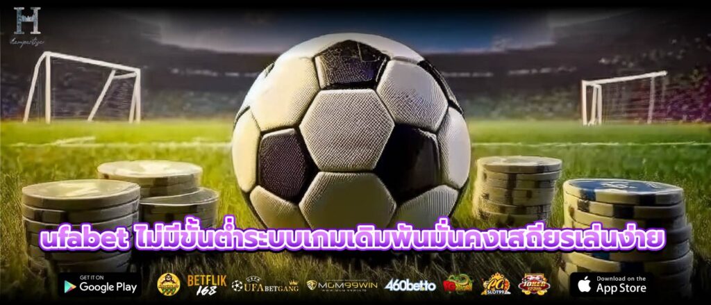 ufabet ไม่มีขั้นต่ำระบบเกมเดิมพันมั่นคงเสถียรเล่นง่าย